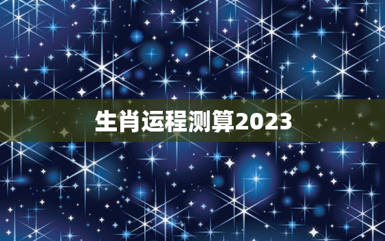 生肖运程测算2023，生肖运程测算2020