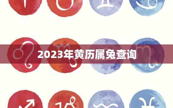 2023年黄历属兔查询，2023年属兔年