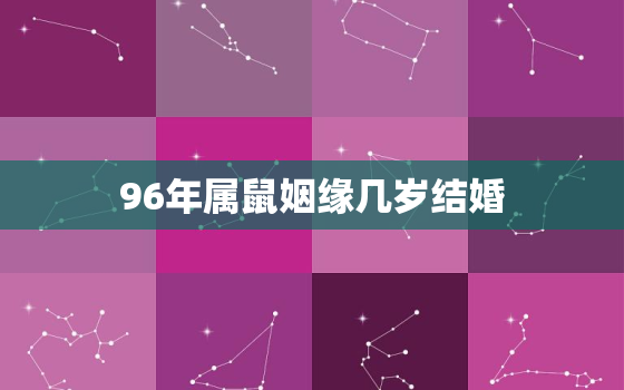 96年属鼠姻缘几岁结婚，96年属鼠姻缘几岁结婚合适