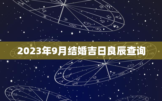 2023年9月结婚吉日良辰查询，2023年
月份