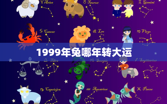 1999年兔哪年转大运，2023年开始走大运的生肖