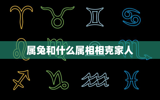 属兔和什么属相相克家人，属兔和什么属相相克相冲