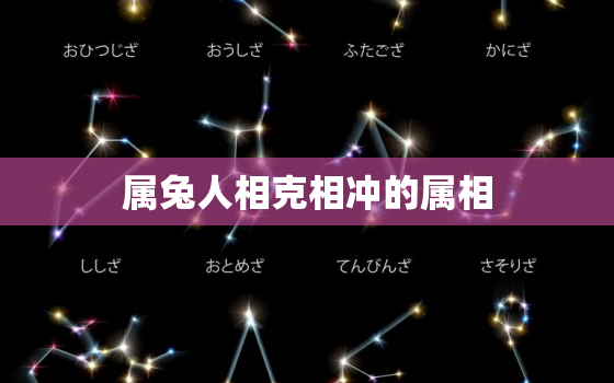 属兔人相克相冲的属相，属兔的人相克相害的属性是什么