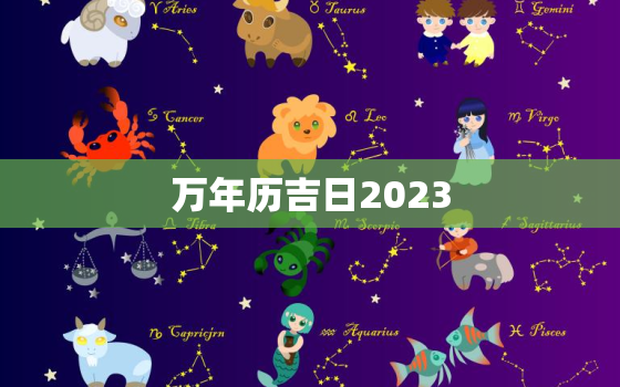 万年历吉日2023，万年历吉日吉时查询