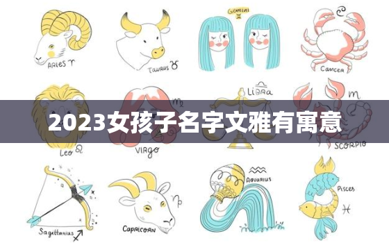 2023女孩子名字文雅有寓意，2023年女宝宝