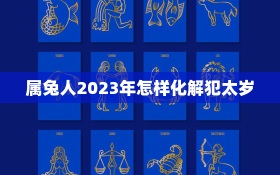 属兔人2023年怎样化解犯太岁，属兔人在2023年的运势如何