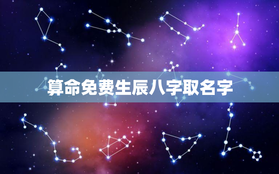 算命免费生辰八字取名字，算命免费 生辰八字名字