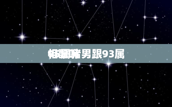 95属猪男跟93属
相配吗，95属猪男跟93属
相配吗婚姻