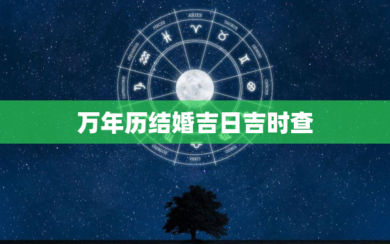 万年历结婚吉日吉时查，万年历结婚吉日吉时查询