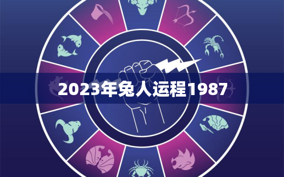 2023年兔人运程1987，1986年虎2023年运势