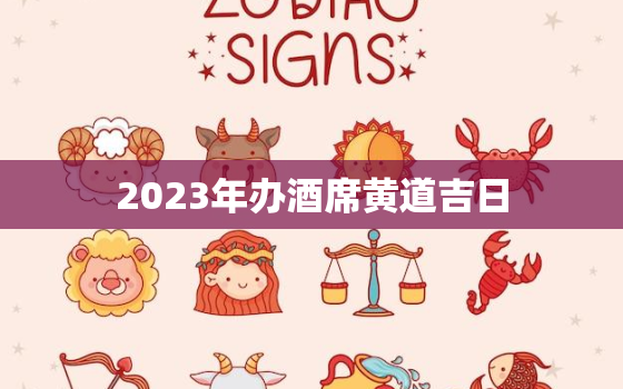 2023年办酒席黄道吉日，2020年办酒席吉日