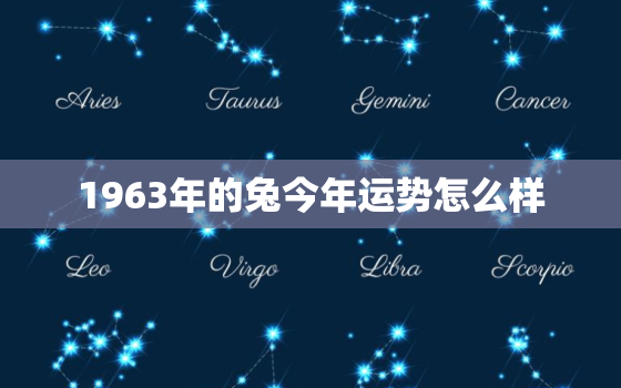 1963年的兔今年运势怎么样，1963年的兔今年运势怎么样呢