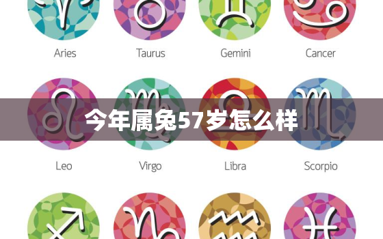 今年属兔57岁怎么样，今年属兔57岁怎么样了