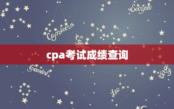 cpa考试成绩查询，cpa考试成绩查询
