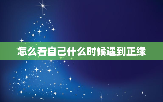 怎么看自己什么时候遇到正缘，怎么看自己正缘什么时候出现手相