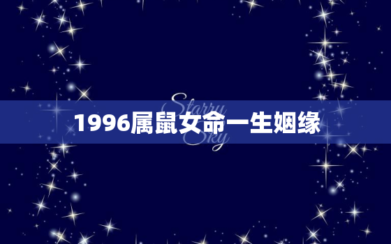 1996属鼠女命一生姻缘，1984年属鼠女一生有几次婚姻