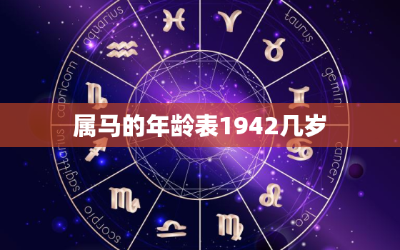 属马的年龄表1942几岁，属马的今年多大了1942