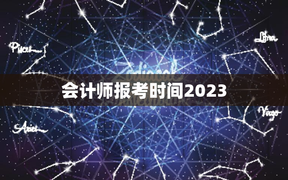 会计师报考时间2023，会计师报考时间2023年