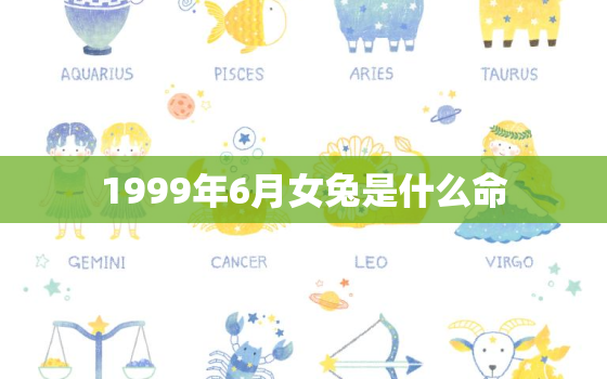 1999年6月女兔是什么命，1999年6月属兔女