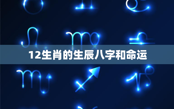 12生肖的生辰八字和命运，十二生肖的八字