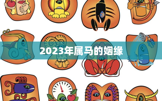 2023年属马的姻缘，2023年属马婚姻感情