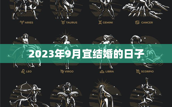 2023年9月宜结婚的日子，2023年9月合法领证