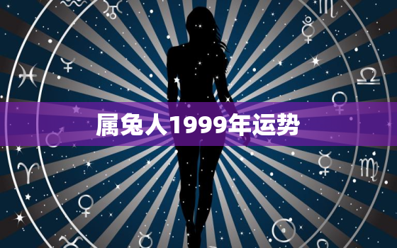 属兔人1999年运势，1999属兔人2021年运势运程每月运程