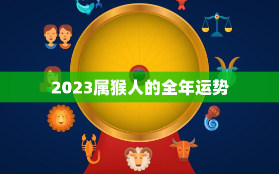 2023属猴人的全年运势，属鼠的人2023年运势及运程