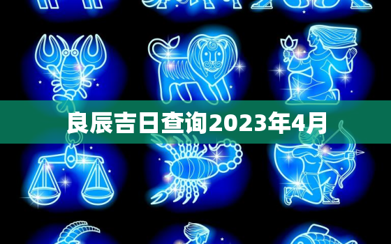 良辰吉日查询2023年4月，2023 4月