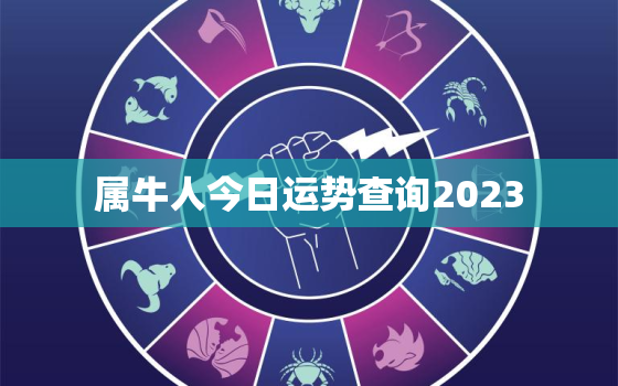 属牛人今日运势查询2023，属牛人今日运势查询女财运