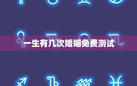 一生有几次婚姻免费测试，测二人缘分是否已尽