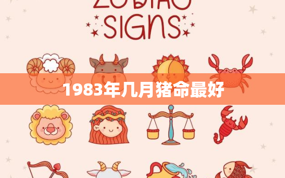 1983年几月猪命最好，1983年几月猪命苦