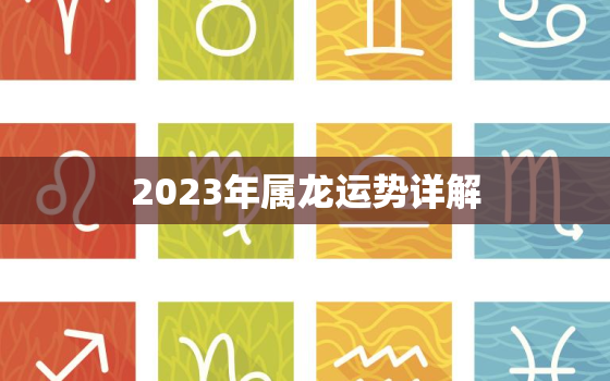 2023年属龙运势详解，2023年属龙的运势怎么样