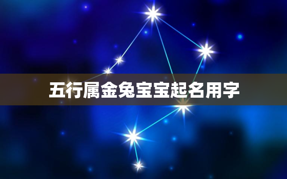 五行属金兔宝宝起名用字，属兔五行喜金改名字