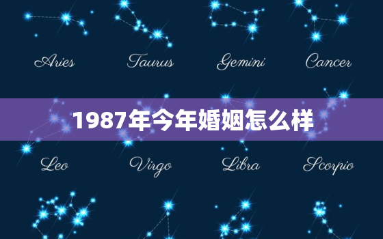 1987年今年婚姻怎么样，87年出生2020年婚姻