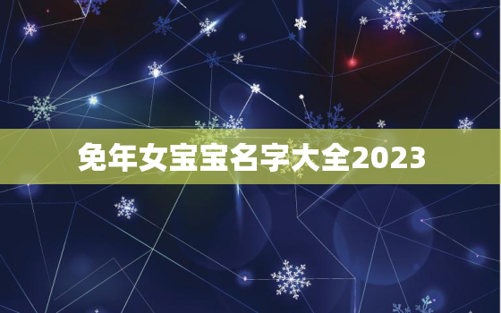 免年女宝宝名字大全2023，女孩名字大全2021属兔免费