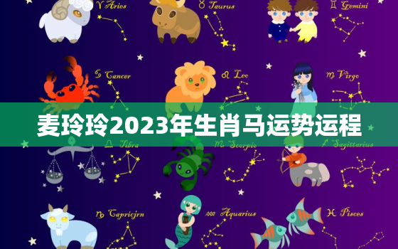 麦玲玲2023年生肖马运势运程，麦玲玲2021年属马运势