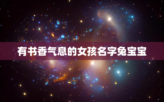 有书香气息的女孩名字兔宝宝，书香气息女生名字