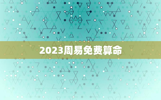 2023周易免费算命，2022周易免费算命