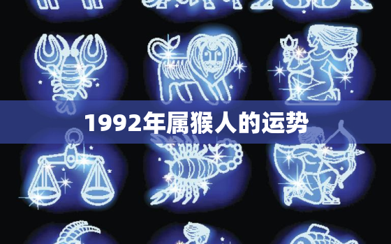 1992年属猴人的运势，1992年属猴人的运势女性2022年