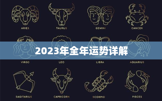 2023年全年运势详解，2023流年运程