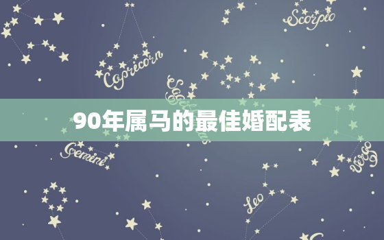 90年属马的最佳婚配表，90年属马的婚姻配对