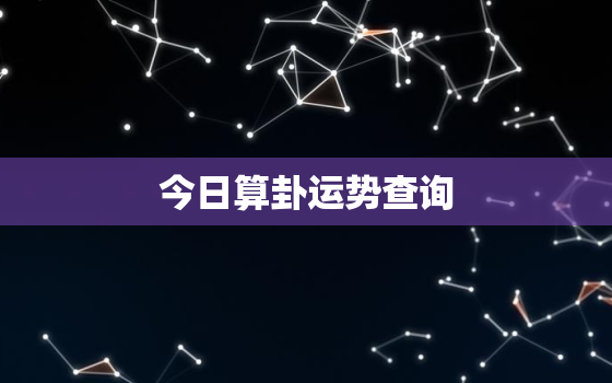 今日算卦运势查询，今日算卦运势查询吉凶