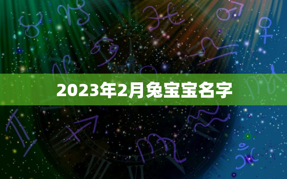 2023年2月兔宝宝名字，2023年兔宝宝取名