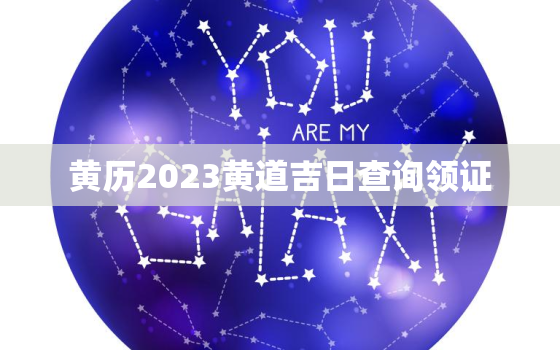 黄历2023黄道吉日查询领证，2021黄历查询领证