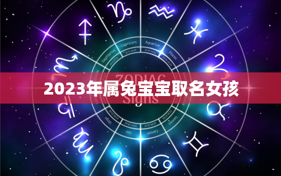 2023年属兔宝宝取名女孩，2023年属兔宝宝取名女孩名字大全