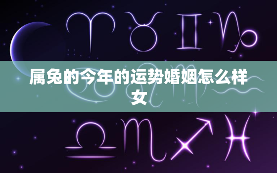 属兔的今年的运势婚姻怎么样女，属兔女今年运势2021年运势