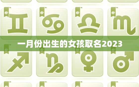 一月份出生的女孩取名2023，2021年一月出生的女宝宝起名