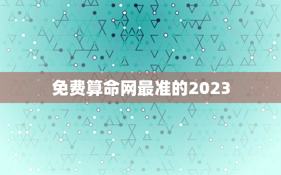 免费算命网最准的2023，免费算命网最准的网站
