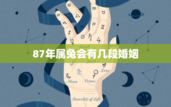 87年属兔会有几段婚姻，87年属兔有几次婚姻